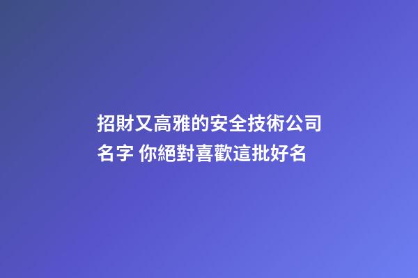 招財又高雅的安全技術公司名字 你絕對喜歡這批好名-第1張-公司起名-玄機派